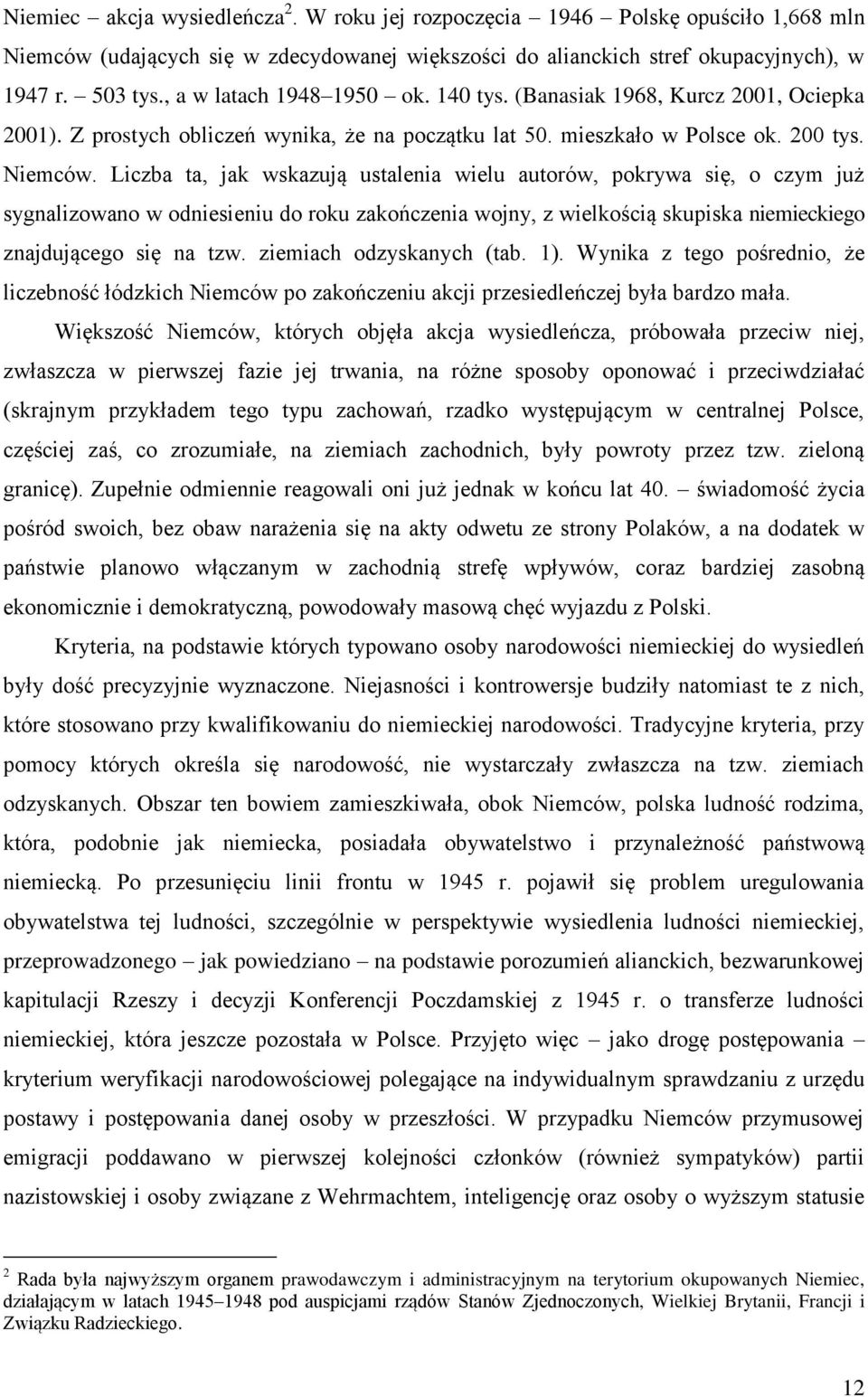 Liczba ta, jak wskazują ustalenia wielu autorów, pokrywa się, o czym już sygnalizowano w odniesieniu do roku zakończenia wojny, z wielkością skupiska niemieckiego znajdującego się na tzw.