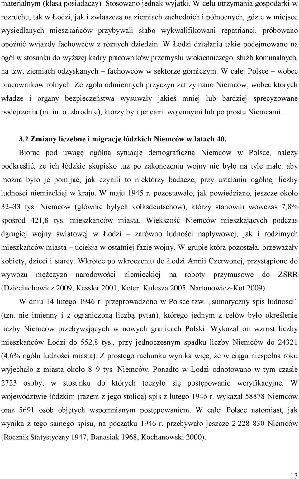 próbowano opóźnić wyjazdy fachowców z różnych dziedzin. W Łodzi działania takie podejmowano na ogół w stosunku do wyższej kadry pracowników przemysłu włókienniczego, służb komunalnych, na tzw.