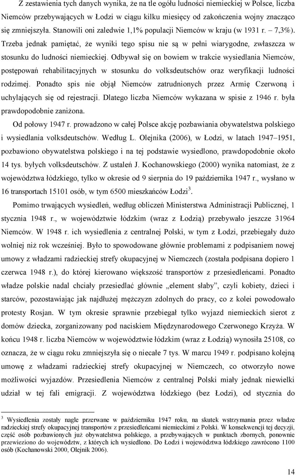 Odbywał się on bowiem w trakcie wysiedlania Niemców, postępowań rehabilitacyjnych w stosunku do volksdeutschów oraz weryfikacji ludności rodzimej.