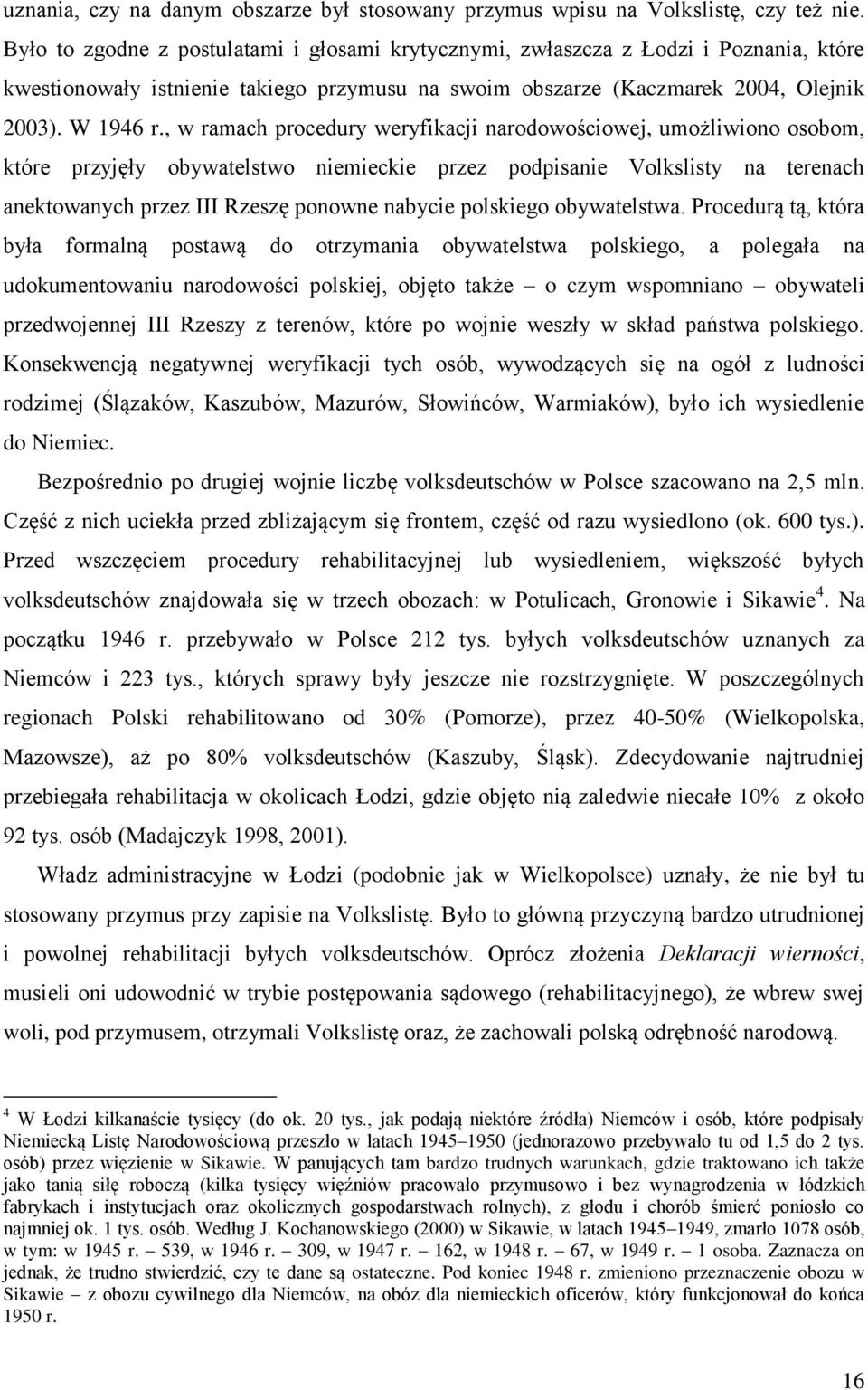 , w ramach procedury weryfikacji narodowościowej, umożliwiono osobom, które przyjęły obywatelstwo niemieckie przez podpisanie Volkslisty na terenach anektowanych przez III Rzeszę ponowne nabycie