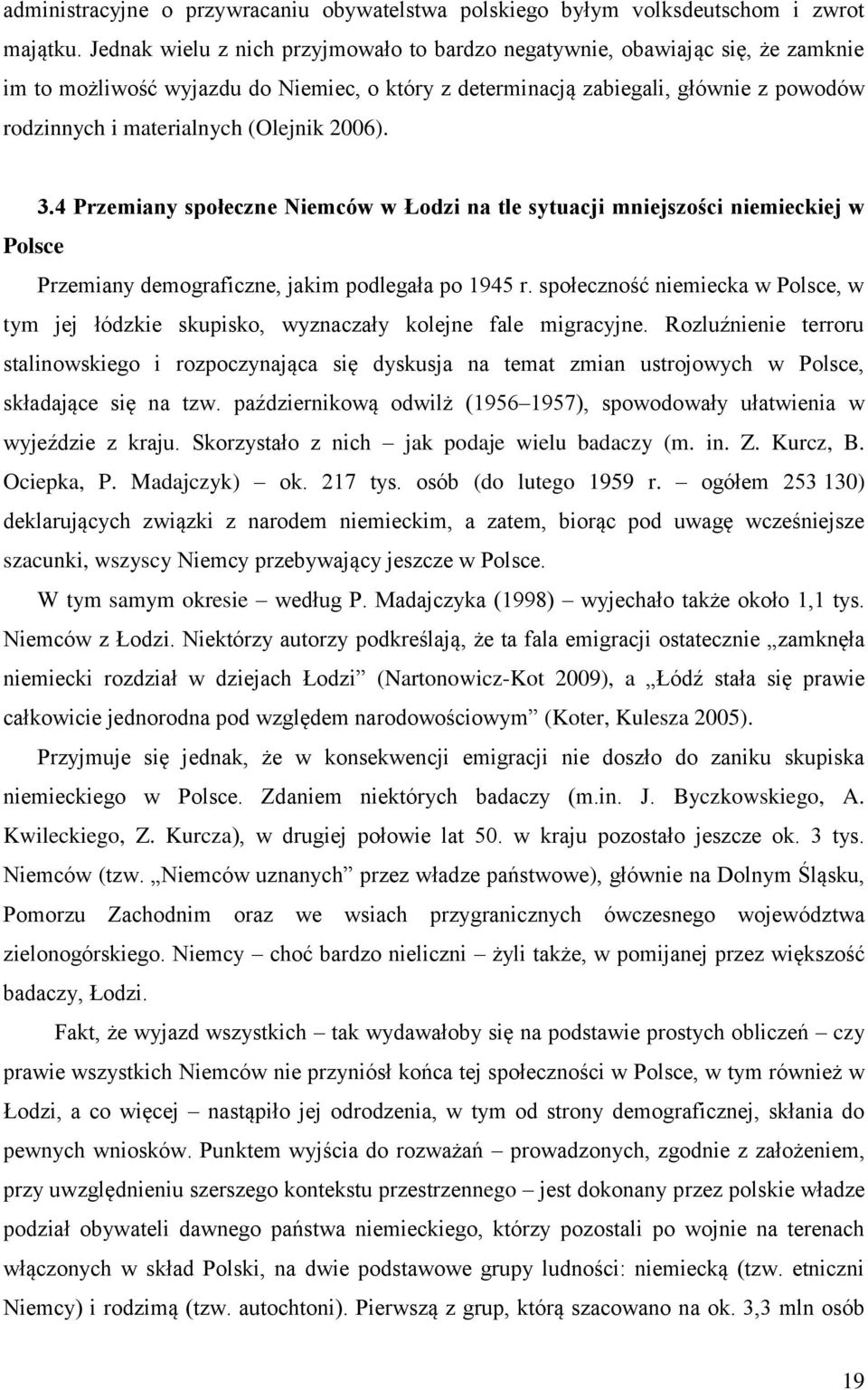 (Olejnik 2006). 3.4 Przemiany społeczne Niemców w Łodzi na tle sytuacji mniejszości niemieckiej w Polsce Przemiany demograficzne, jakim podlegała po 1945 r.