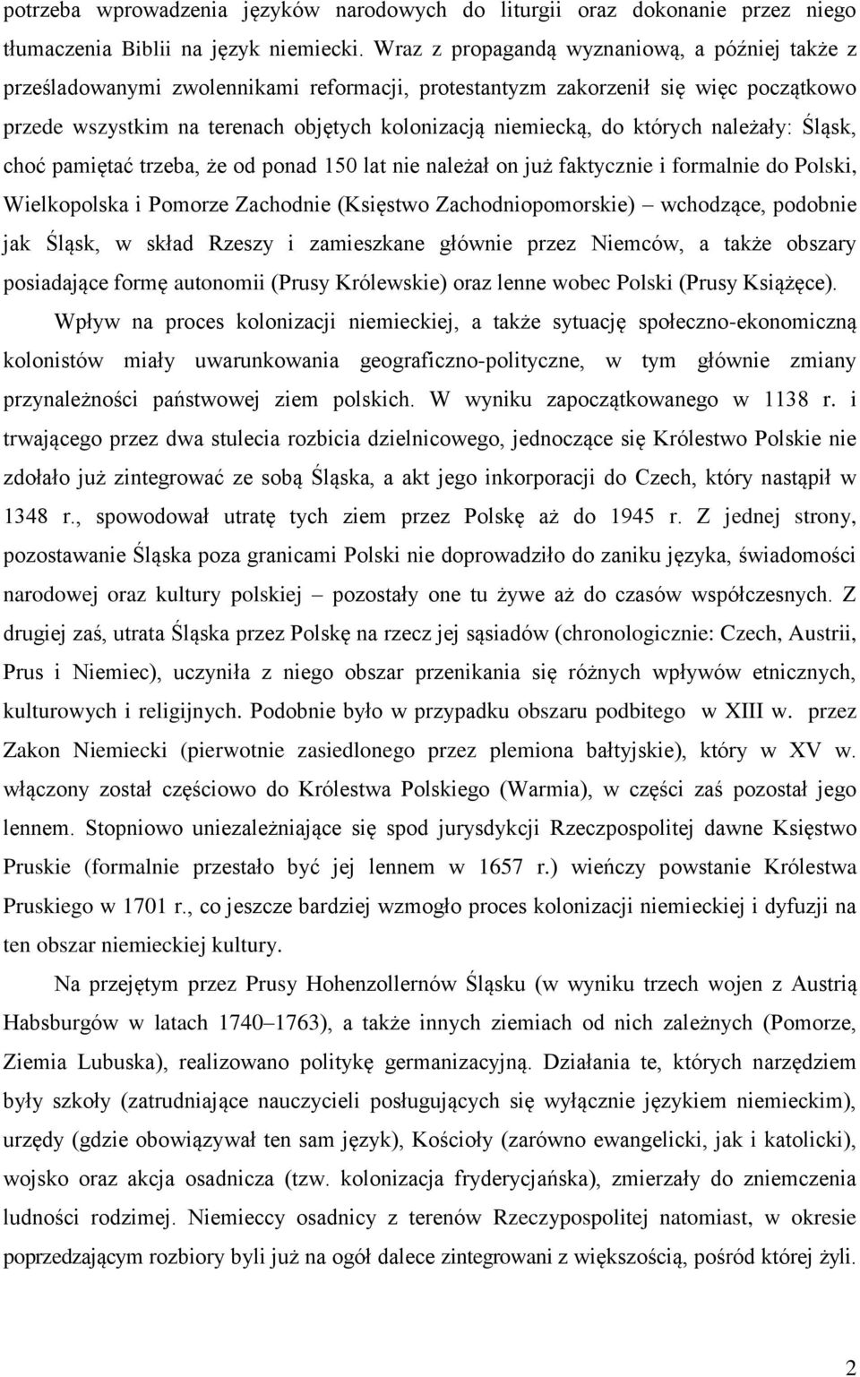 których należały: Śląsk, choć pamiętać trzeba, że od ponad 150 lat nie należał on już faktycznie i formalnie do Polski, Wielkopolska i Pomorze Zachodnie (Księstwo Zachodniopomorskie) wchodzące,