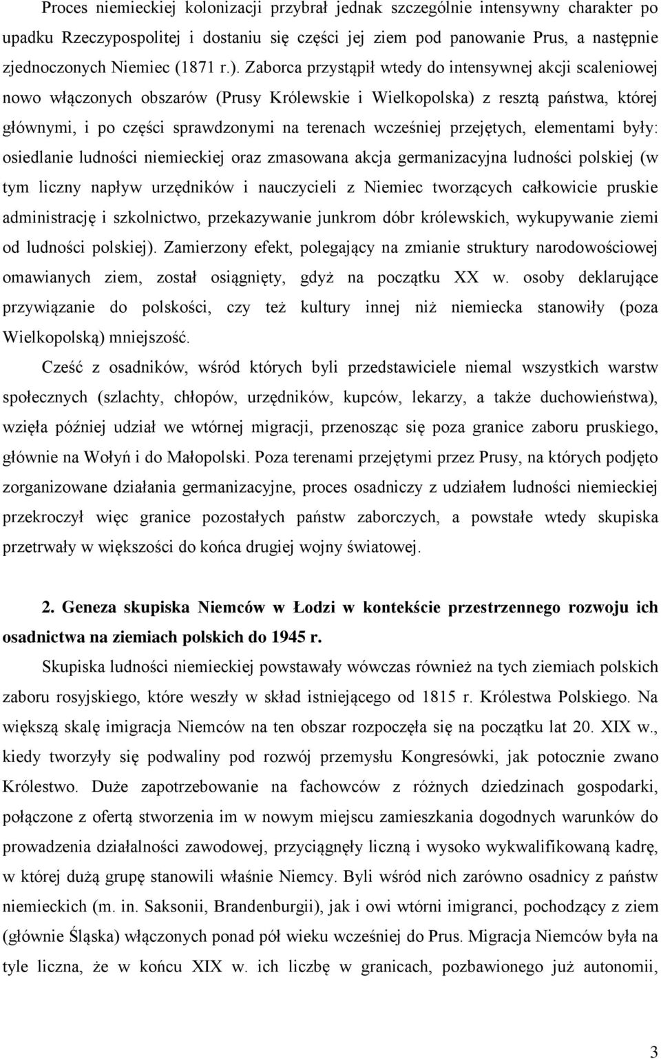 wcześniej przejętych, elementami były: osiedlanie ludności niemieckiej oraz zmasowana akcja germanizacyjna ludności polskiej (w tym liczny napływ urzędników i nauczycieli z Niemiec tworzących