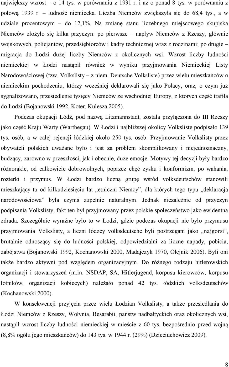 rodzinami; po drugie migracja do Łodzi dużej liczby Niemców z okolicznych wsi. Wzrost liczby ludności niemieckiej w Łodzi nastąpił również w wyniku przyjmowania Niemieckiej Listy Narodowościowej (tzw.