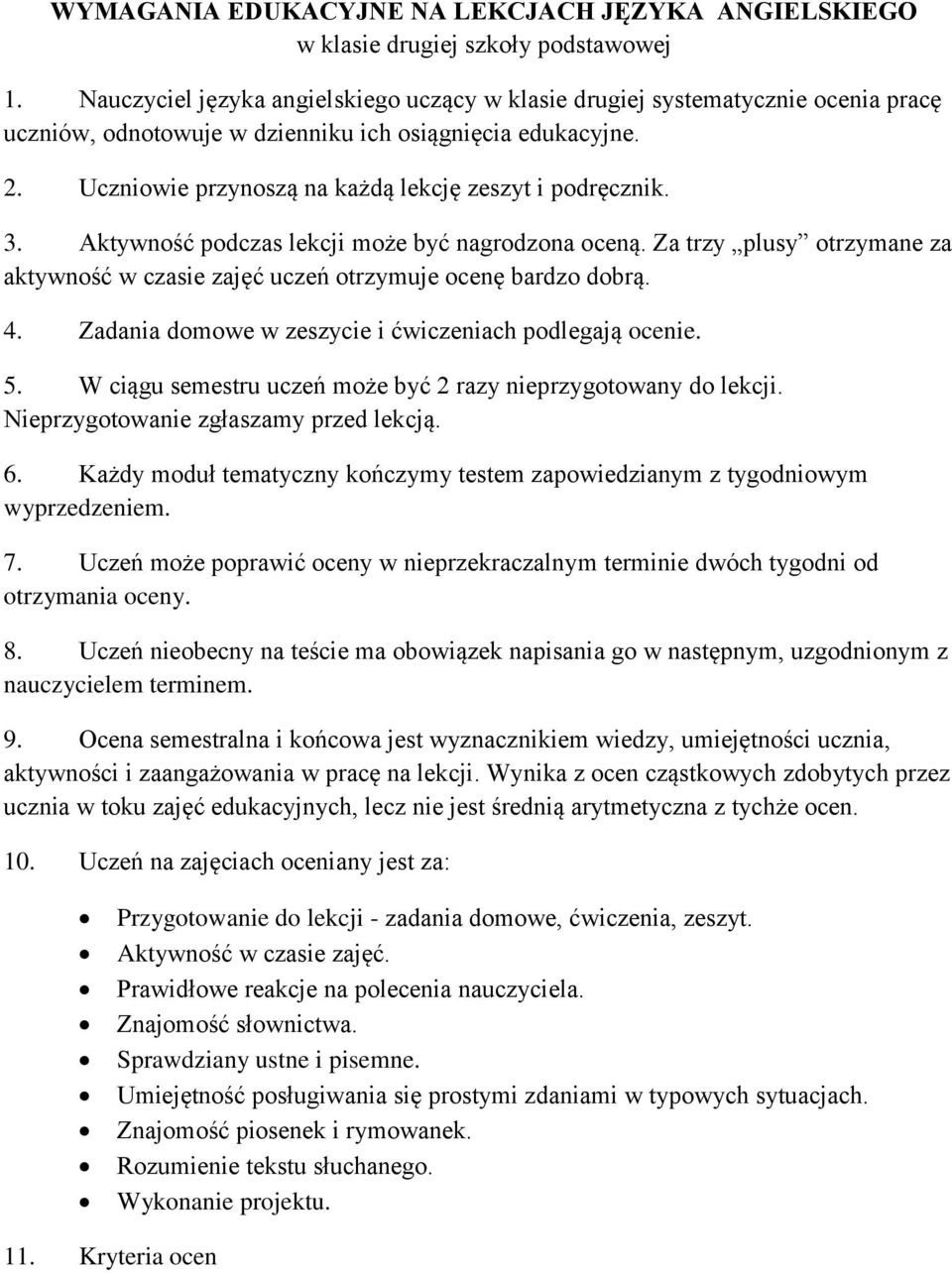 Uczniowie przynoszą na każdą lekcję zeszyt i podręcznik. 3. Aktywność podczas lekcji może być nagrodzona oceną. Za trzy plusy otrzymane za aktywność w czasie zajęć uczeń otrzymuje ocenę bardzo dobrą.