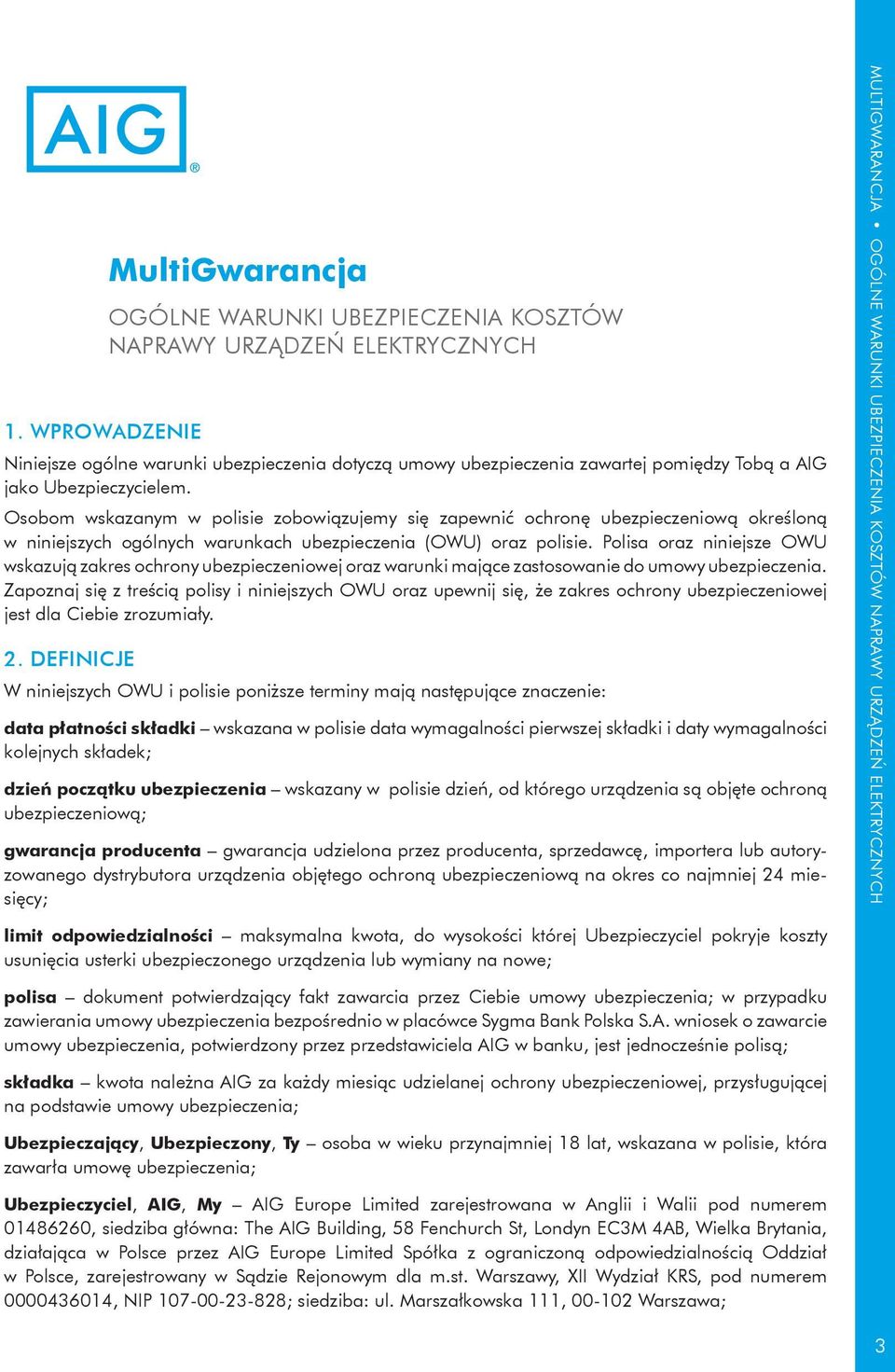 Polisa oraz niniejsze OWU wskazują zakres ochrony ubezpieczeniowej oraz warunki mające zastosowanie do umowy ubezpieczenia.