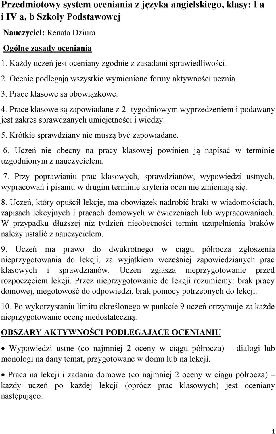 Prace klasowe są zapowiadane z 2- tygodniowym wyprzedzeniem i podawany jest zakres sprawdzanych umiejętności i wiedzy. 5. Krótkie sprawdziany nie muszą być zapowiadane. 6.