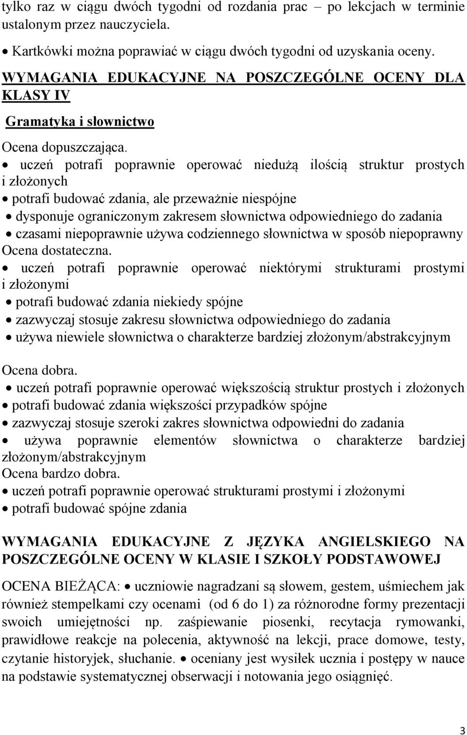 uczeń potrafi poprawnie operować niedużą ilością struktur prostych i złożonych potrafi budować zdania, ale przeważnie niespójne dysponuje ograniczonym zakresem słownictwa odpowiedniego do zadania