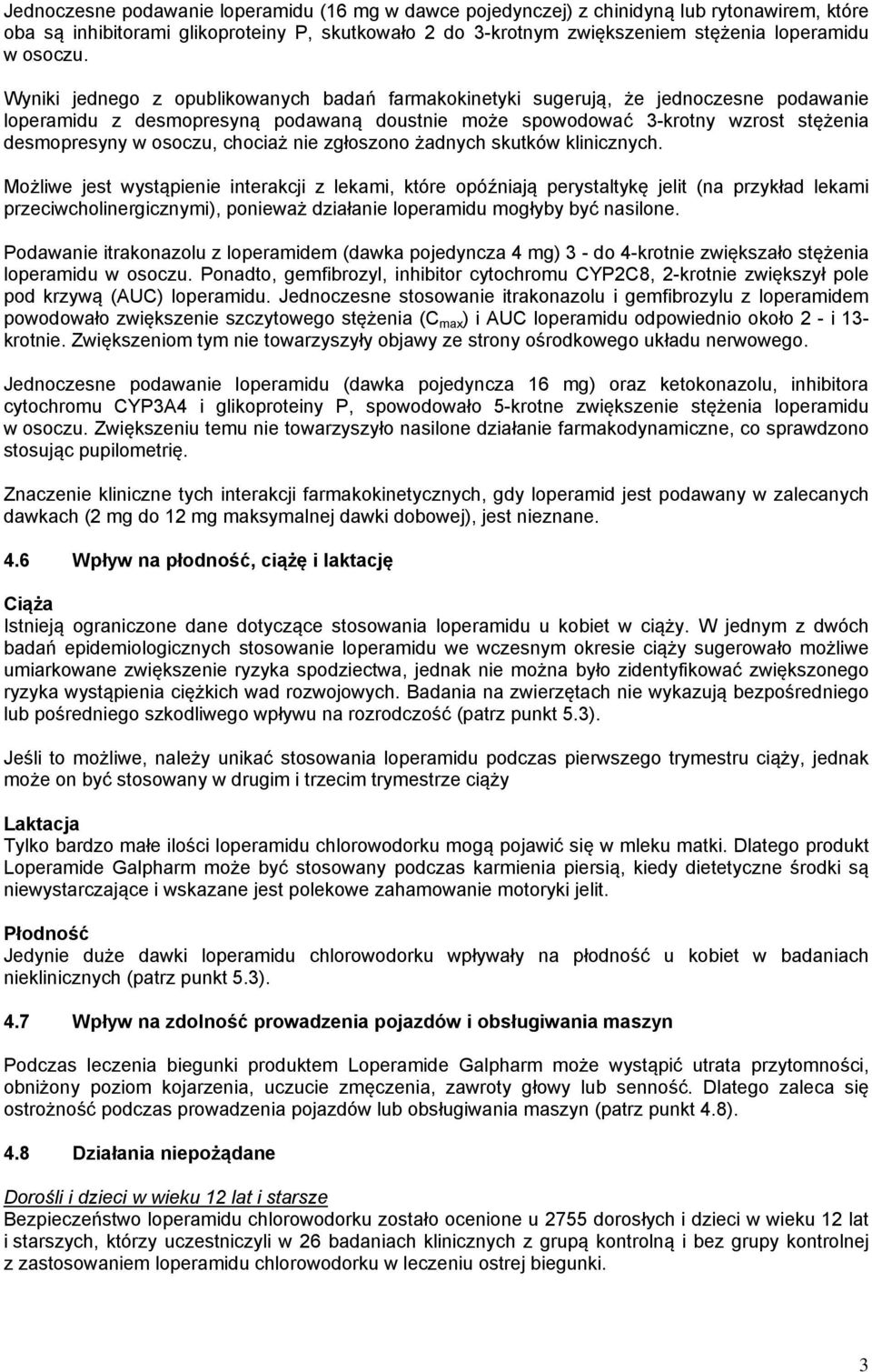 Wyniki jednego z opublikowanych badań farmakokinetyki sugerują, że jednoczesne podawanie loperamidu z desmopresyną podawaną doustnie może spowodować 3-krotny wzrost stężenia desmopresyny w osoczu,