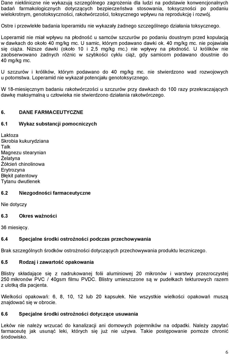 Loperamid nie miał wpływu na płodność u samców szczurów po podaniu doustnym przed kopulacją w dawkach do około 40 mg/kg mc. U samic, którym podawano dawki ok. 40 mg/kg mc. nie pojawiała się ciąża.