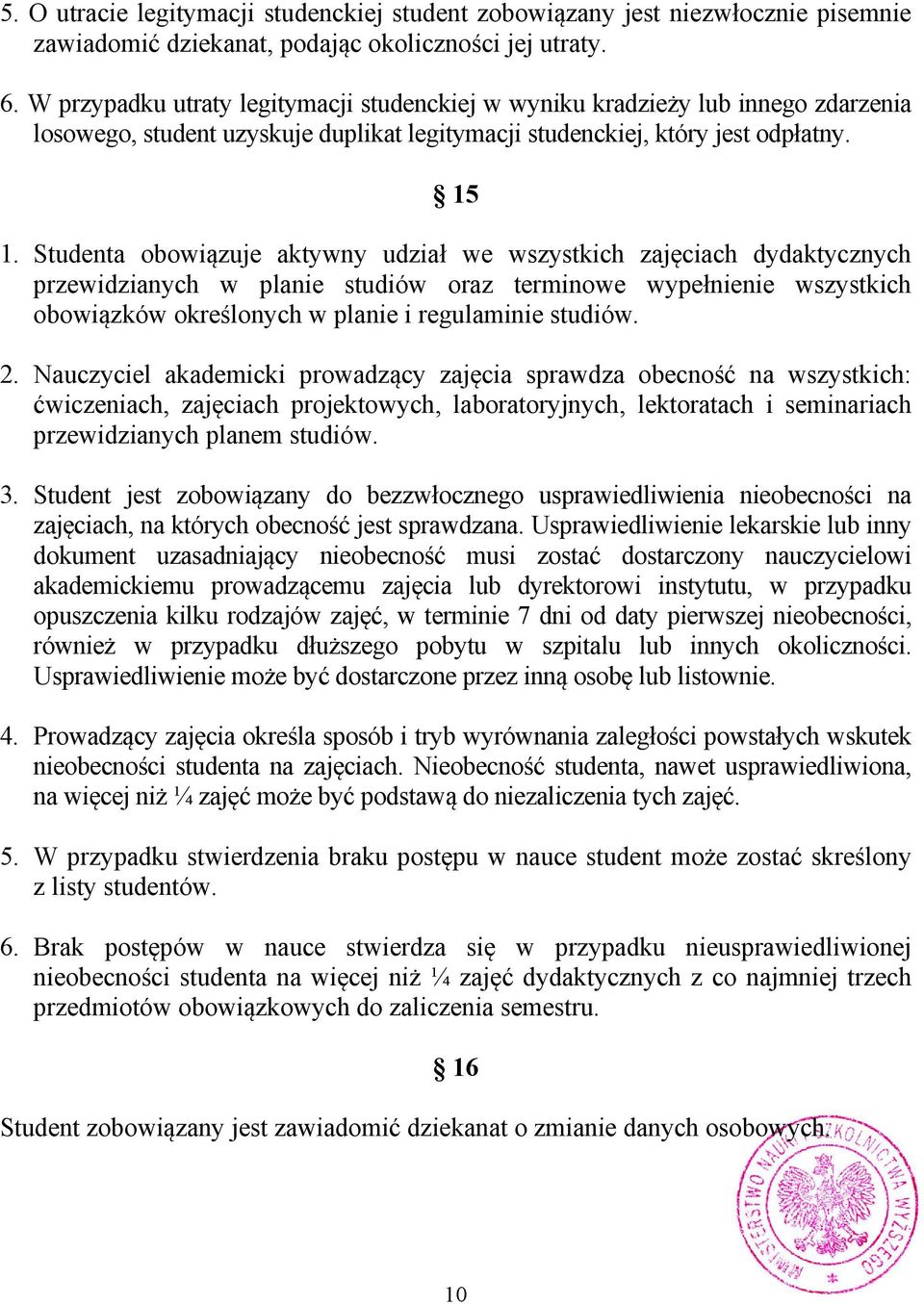 Studenta obowiązuje aktywny udział we wszystkich zajęciach dydaktycznych przewidzianych w planie studiów oraz terminowe wypełnienie wszystkich obowiązków określonych w planie i regulaminie studiów. 2.