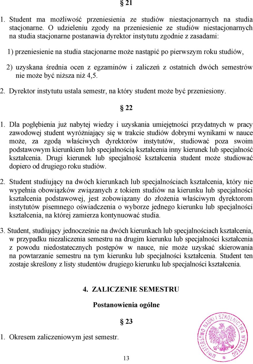 pierwszym roku studiów, 2) uzyskana średnia ocen z egzaminów i zaliczeń z ostatnich dwóch semestrów nie może być niższa niż 4,5. 2. Dyrektor instytutu ustala semestr, na który student może być przeniesiony.