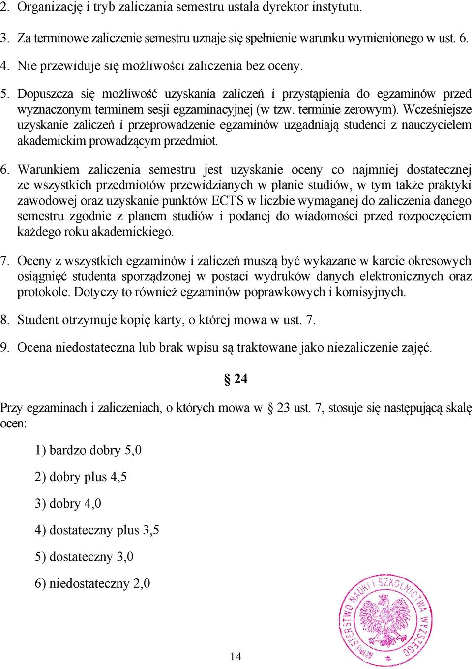 terminie zerowym). Wcześniejsze uzyskanie zaliczeń i przeprowadzenie egzaminów uzgadniają studenci z nauczycielem akademickim prowadzącym przedmiot. 6.