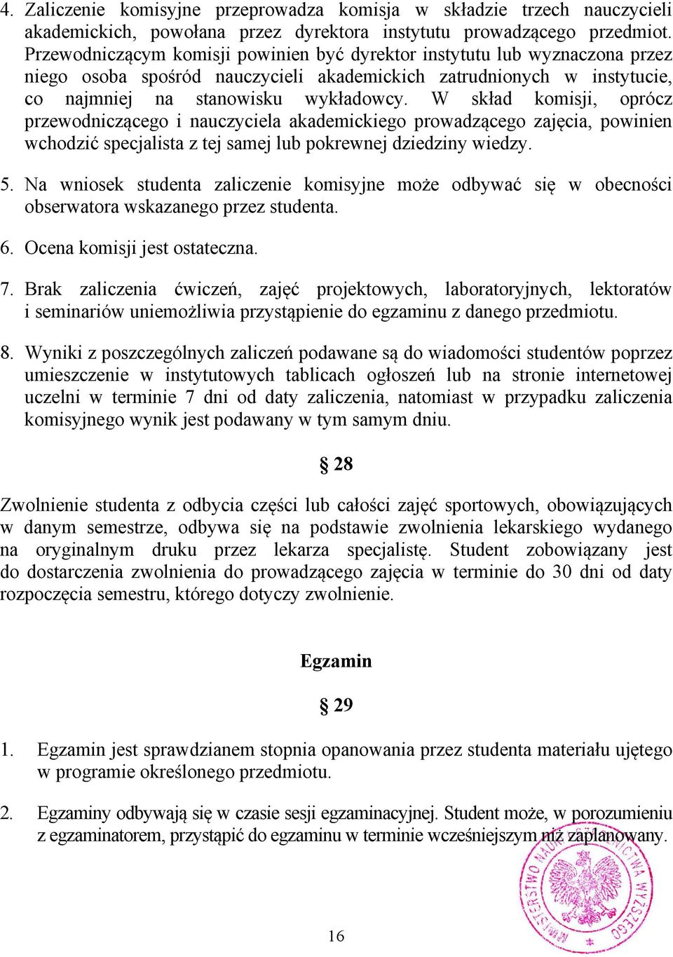 W skład komisji, oprócz przewodniczącego i nauczyciela akademickiego prowadzącego zajęcia, powinien wchodzić specjalista z tej samej lub pokrewnej dziedziny wiedzy. 5.