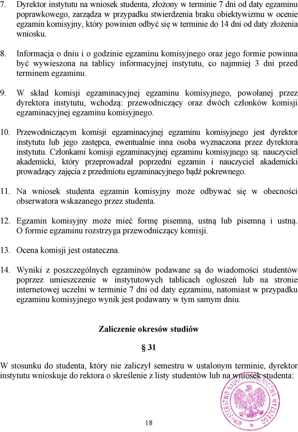 Informacja o dniu i o godzinie egzaminu komisyjnego oraz jego formie powinna być wywieszona na tablicy informacyjnej instytutu, co najmniej 3 dni przed terminem egzaminu. 9.