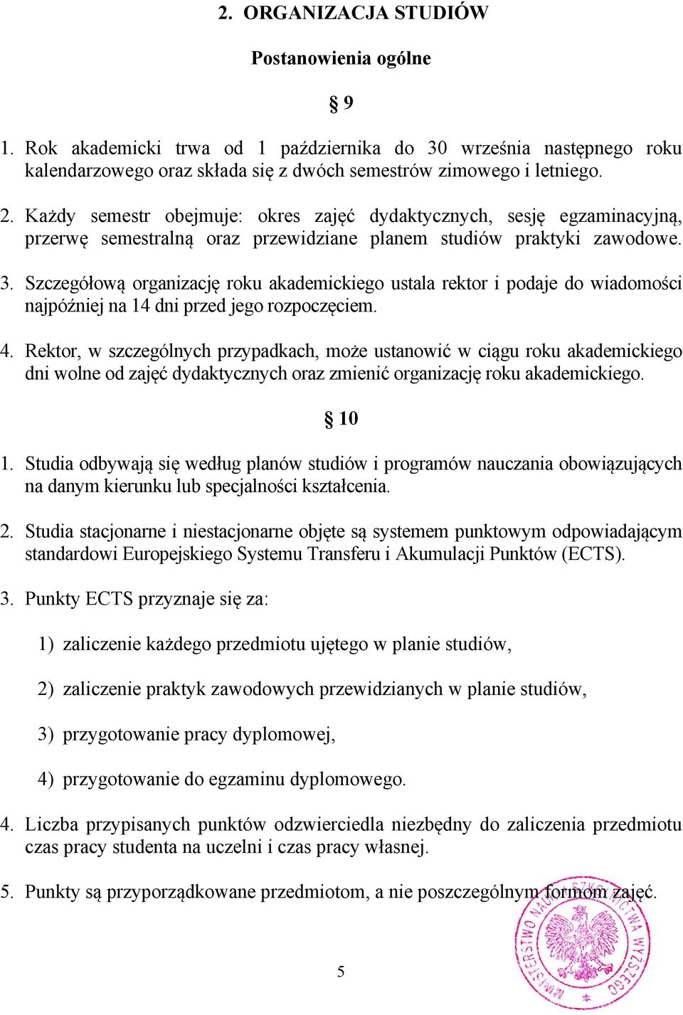 Szczegółową organizację roku akademickiego ustala rektor i podaje do wiadomości najpóźniej na 14 dni przed jego rozpoczęciem. 4.