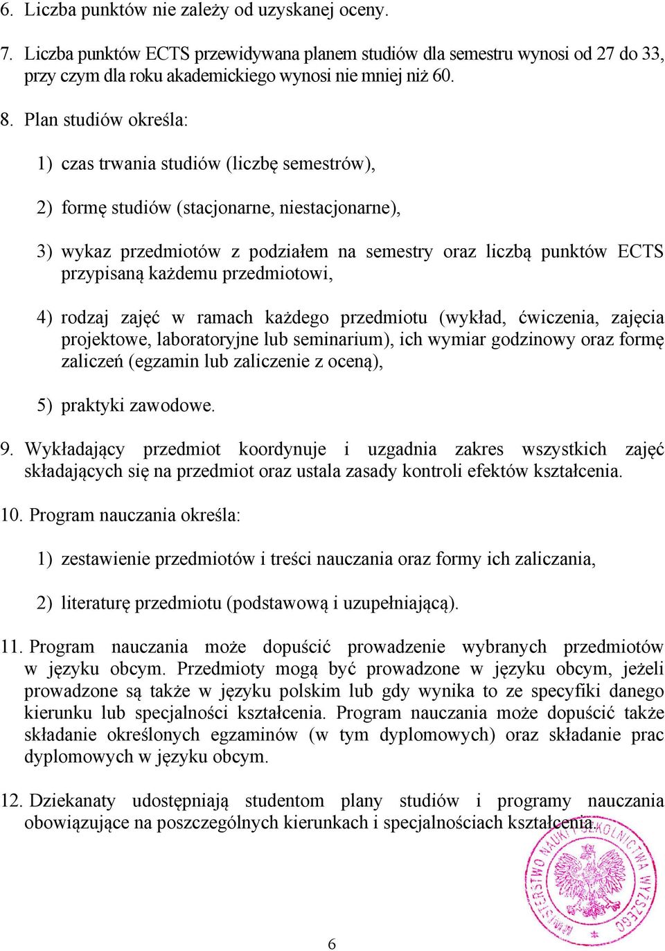 każdemu przedmiotowi, 4) rodzaj zajęć w ramach każdego przedmiotu (wykład, ćwiczenia, zajęcia projektowe, laboratoryjne lub seminarium), ich wymiar godzinowy oraz formę zaliczeń (egzamin lub