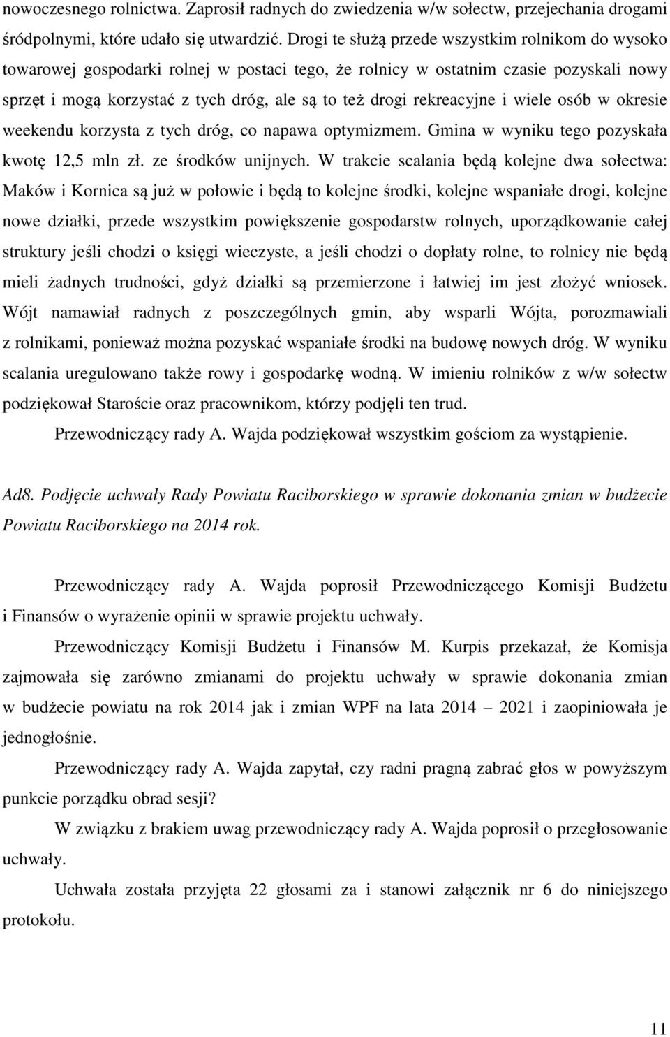 rekreacyjne i wiele osób w okresie weekendu korzysta z tych dróg, co napawa optymizmem. Gmina w wyniku tego pozyskała kwotę 12,5 mln zł. ze środków unijnych.