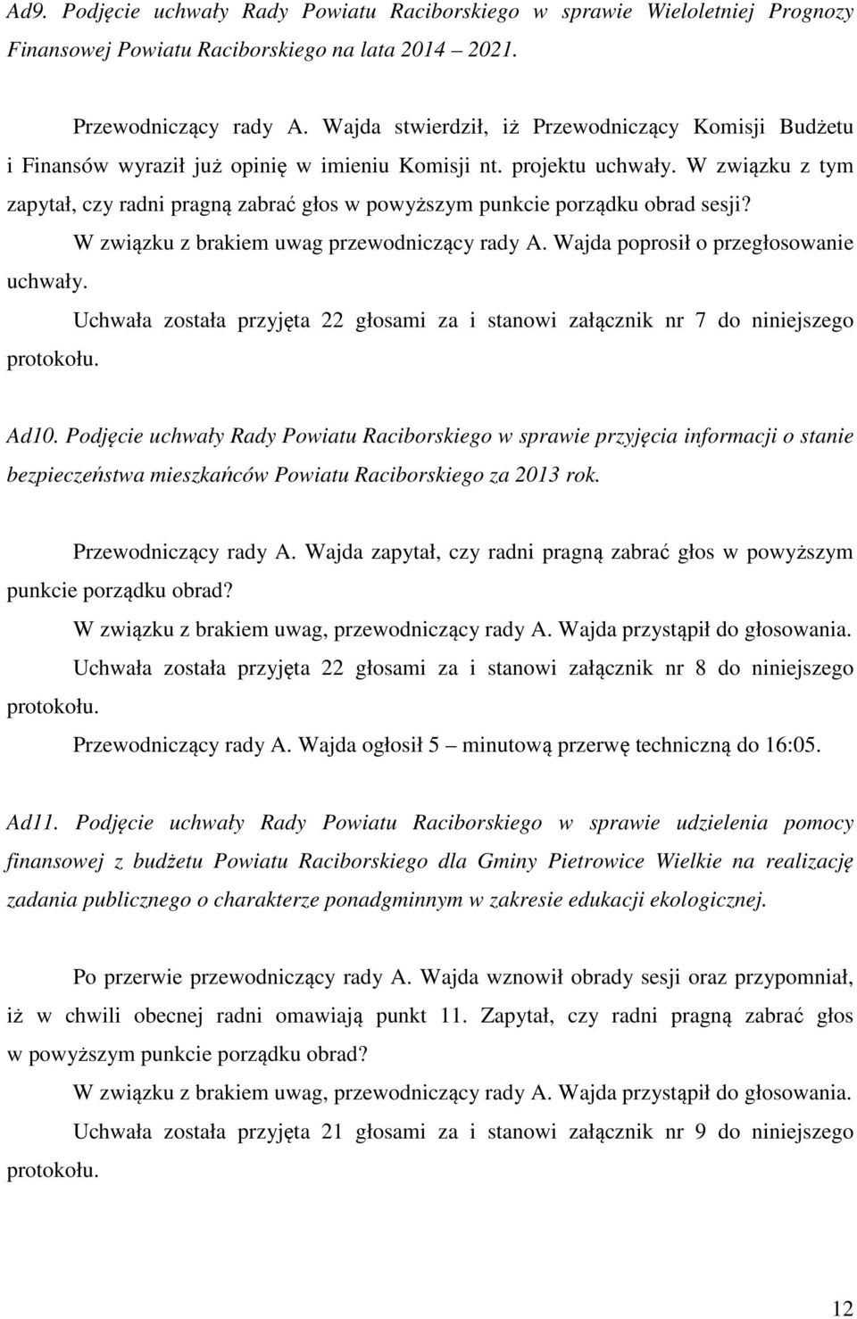 W związku z tym zapytał, czy radni pragną zabrać głos w powyższym punkcie porządku obrad sesji? W związku z brakiem uwag przewodniczący rady A. Wajda poprosił o przegłosowanie uchwały.