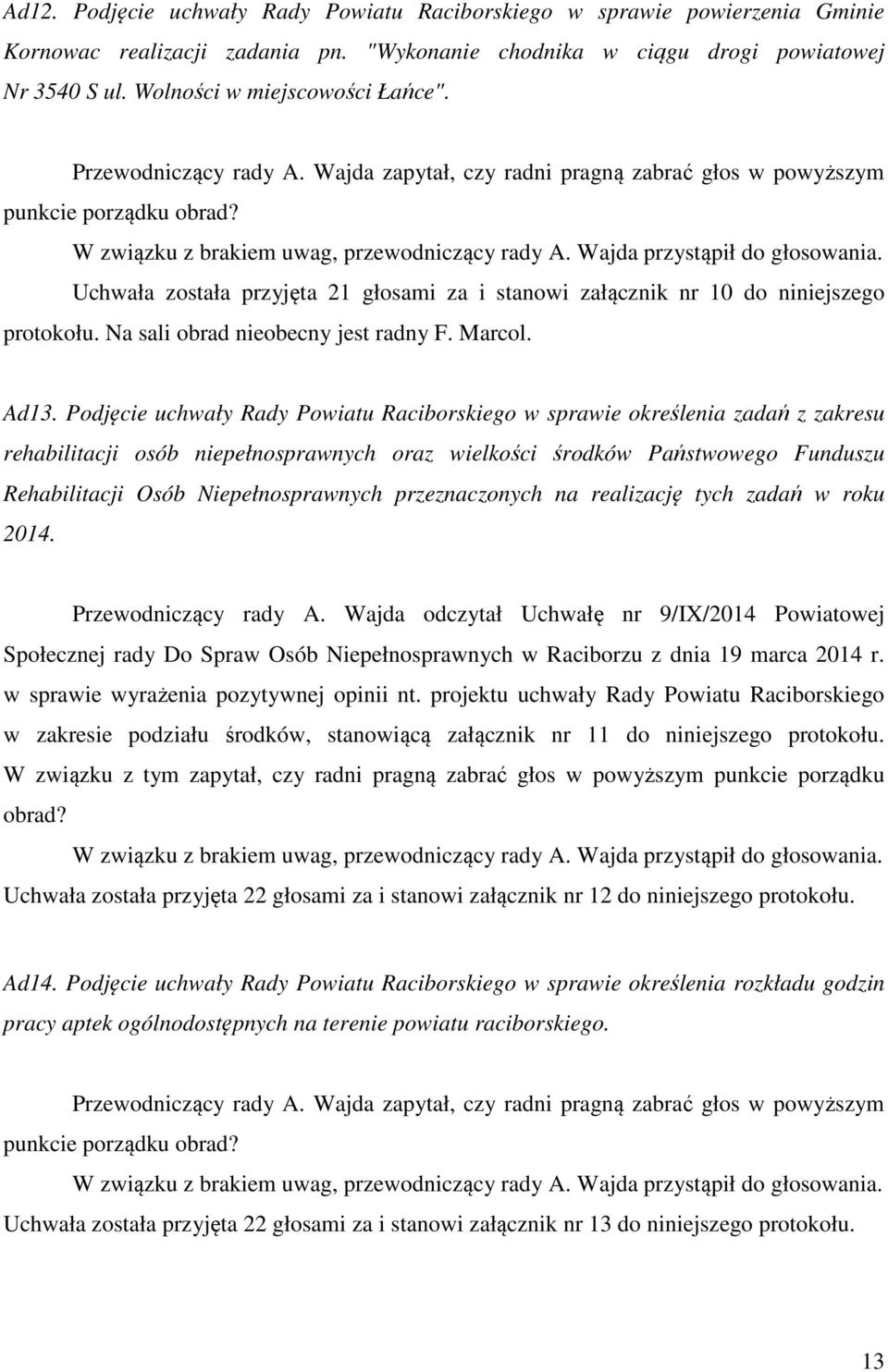 Wajda przystąpił do głosowania. Uchwała została przyjęta 21 głosami za i stanowi załącznik nr 10 do niniejszego protokołu. Na sali obrad nieobecny jest radny F. Marcol. Ad13.