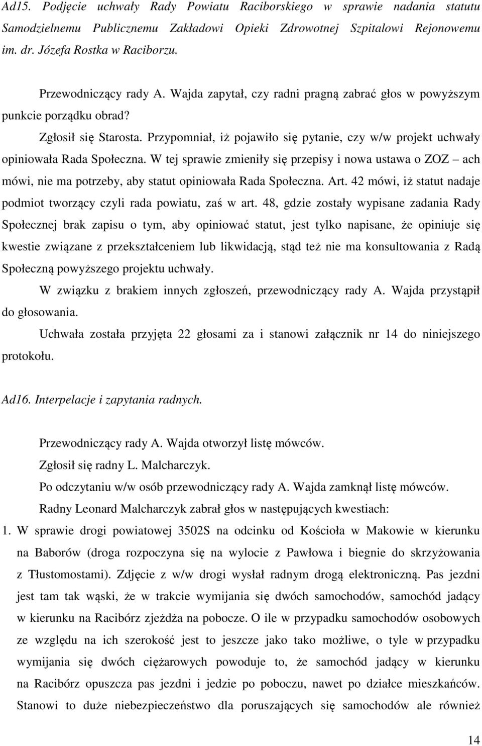 Przypomniał, iż pojawiło się pytanie, czy w/w projekt uchwały opiniowała Rada Społeczna.