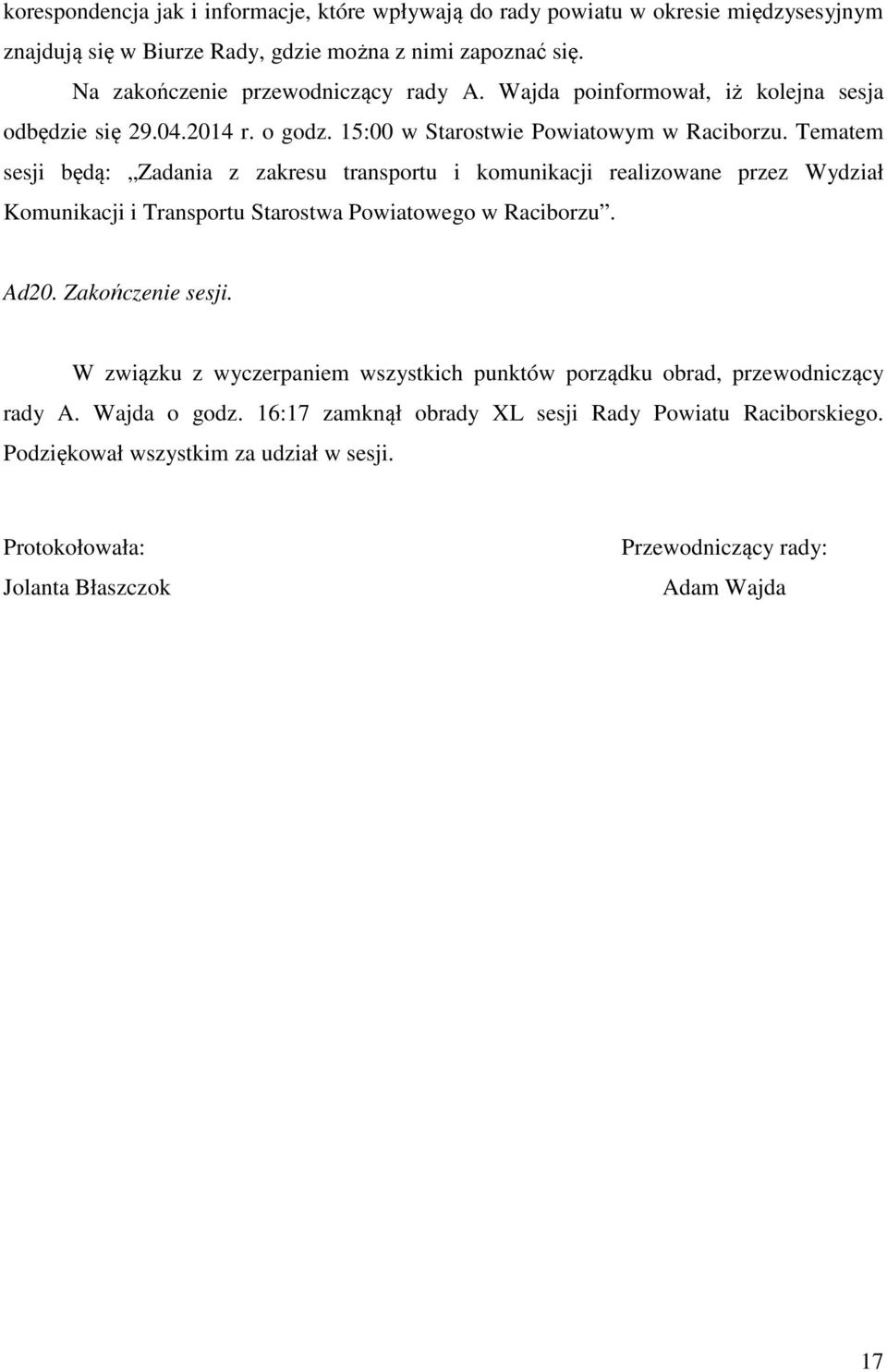 Tematem sesji będą: Zadania z zakresu transportu i komunikacji realizowane przez Wydział Komunikacji i Transportu Starostwa Powiatowego w Raciborzu. Ad20. Zakończenie sesji.