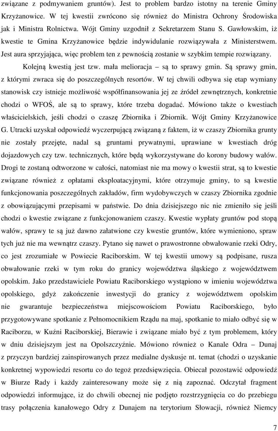 Jest aura sprzyjająca, więc problem ten z pewnością zostanie w szybkim tempie rozwiązany. Kolejną kwestią jest tzw. mała melioracja są to sprawy gmin.