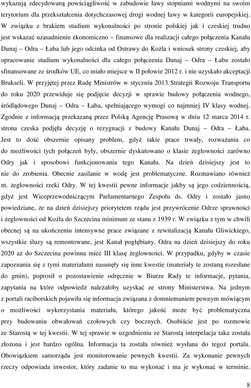 odcinka od Ostrawy do Koźla i wniosek strony czeskiej, aby opracowanie studium wykonalności dla całego połączenia Dunaj Odra Łaba zostało sfinansowane ze środków UE, co miało miejsce w II połowie