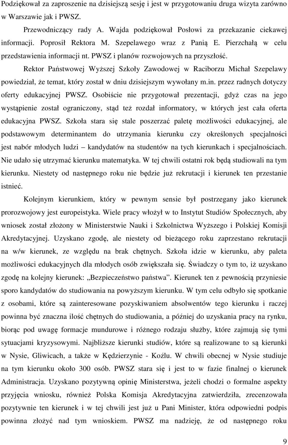 Rektor Państwowej Wyższej Szkoły Zawodowej w Raciborzu Michał Szepelawy powiedział, że temat, który został w dniu dzisiejszym wywołany m.in. przez radnych dotyczy oferty edukacyjnej PWSZ.