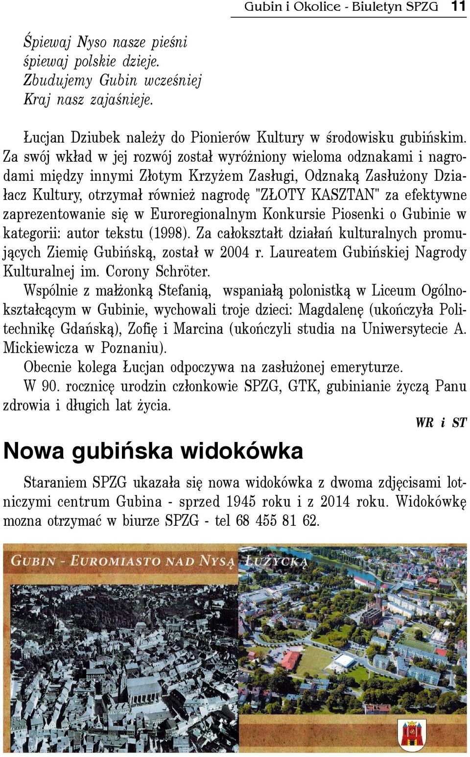 efektywne zaprezentowanie siê w Euroregionalnym Konkursie Piosenki o Gubinie w kategorii: autor tekstu (1998). Za ca³okszta³t dzia³añ kulturalnych promuj¹cych Ziemiê Gubiñsk¹, zosta³ w 2004 r.