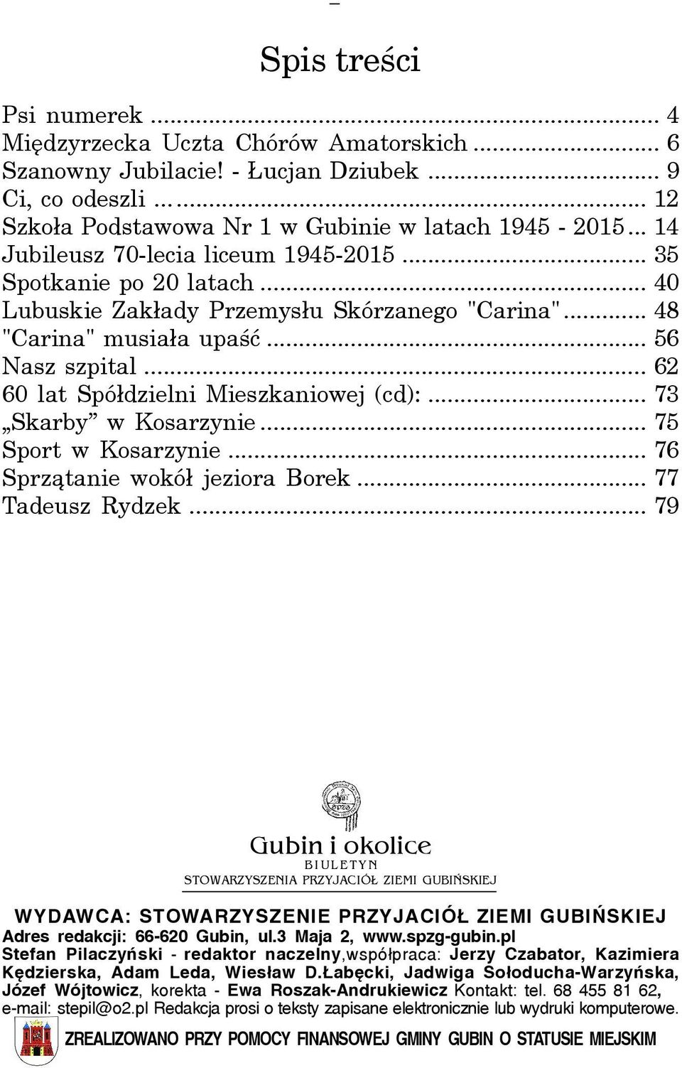 .. 48 "Carina" musia³a upaœæ... 56 Nasz szpital... 62 60 lat Spó³dzielni Mieszkaniowej (cd):... 73 Skarby w Kosarzynie... 75 Sport w Kosarzynie... 76 Sprz¹tanie wokó³ jeziora Borek... 77 Tadeusz Rydzek.