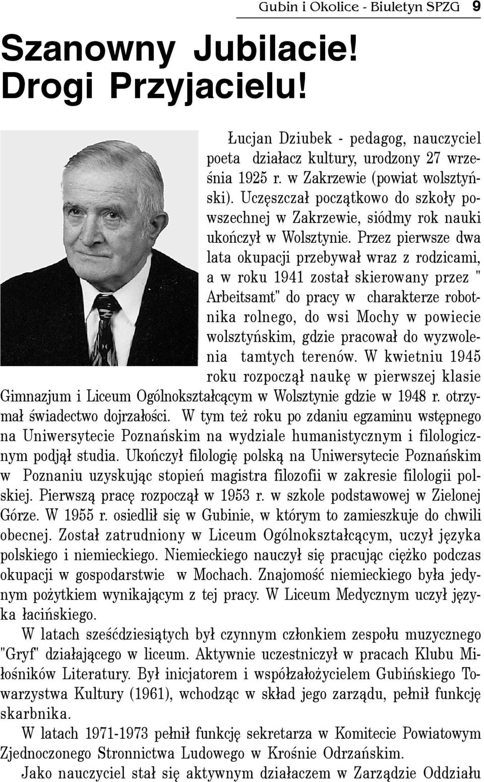 Przez pierwsze dwa lata okupacji przebywa³ wraz z rodzicami, a w roku 1941 zosta³ skierowany przez " Arbeitsamt" do pracy w charakterze robotnika rolnego, do wsi Mochy w powiecie wolsztyñskim, gdzie