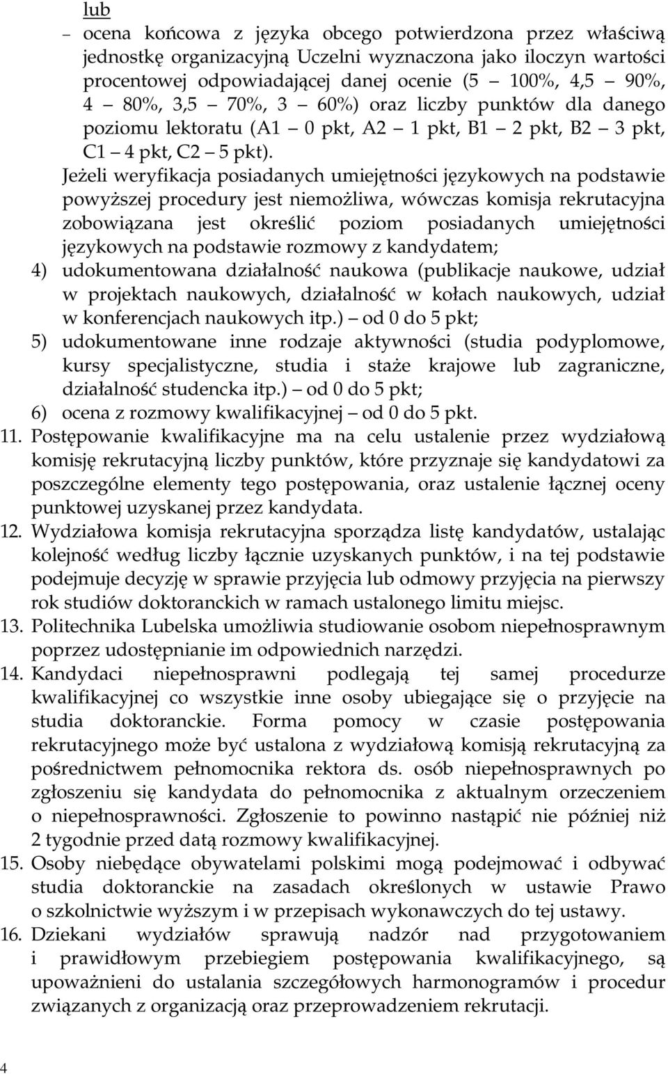 JeŜeli weryfikacja posiadanych umiejętności językowych na podstawie powyŝszej procedury jest niemoŝliwa, wówczas komisja rekrutacyjna zobowiązana jest określić poziom posiadanych umiejętności