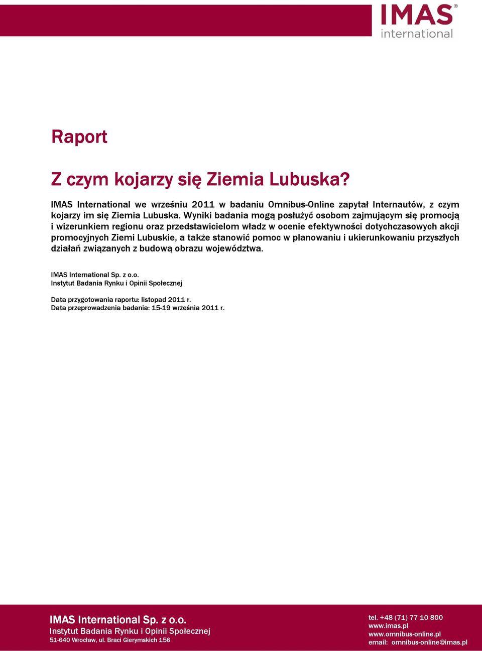 Wyniki badania mogą posłużyć osobom zajmującym się promocją i wizerunkiem regionu oraz przedstawicielom władz w ocenie efektywności