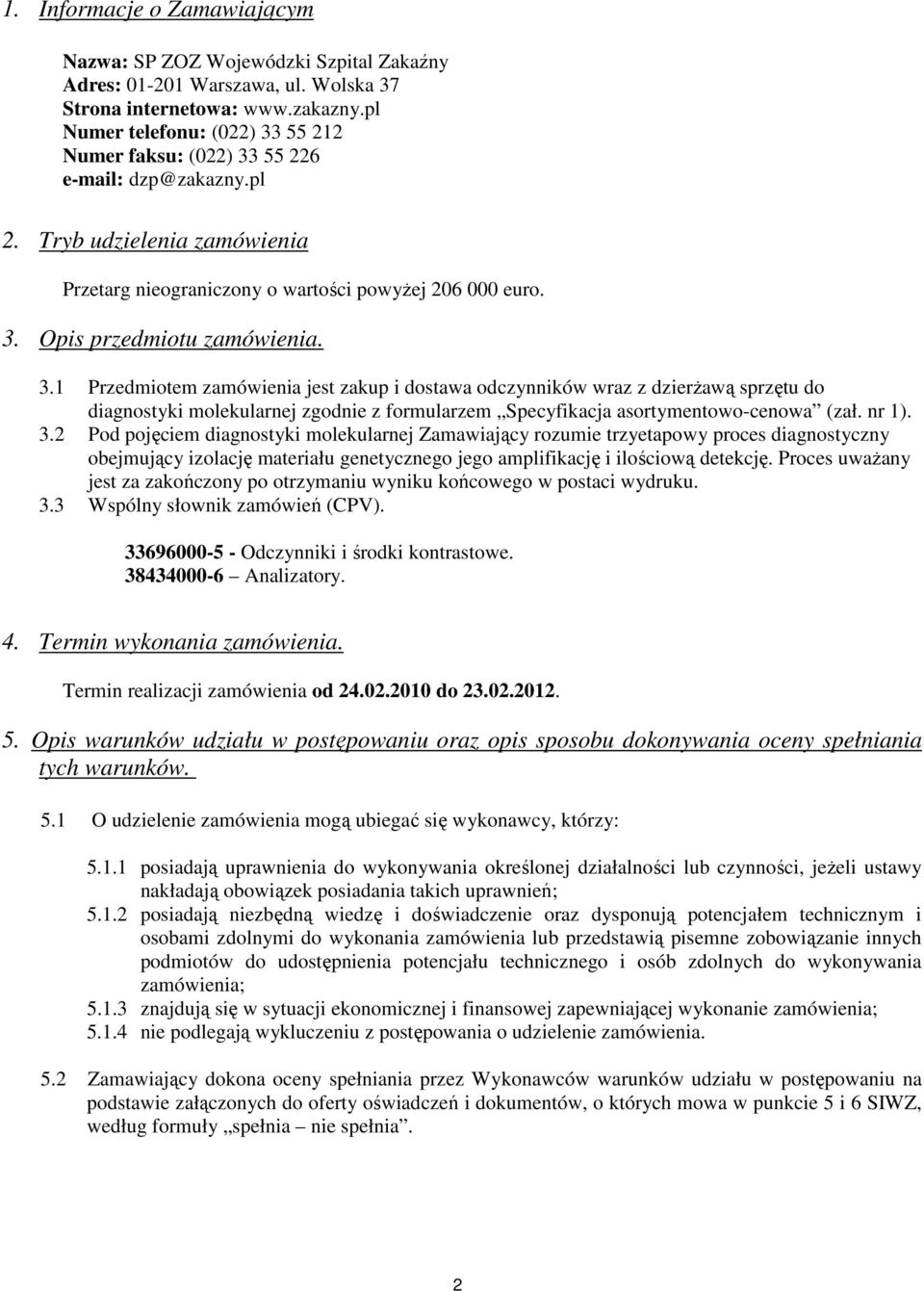 3.1 Przedmiotem zamówienia jest zakup i dostawa odczynników wraz z dzierŝawą sprzętu do diagnostyki molekularnej zgodnie z formularzem Specyfikacja asortymentowo-cenowa (zał. nr 1). 3.