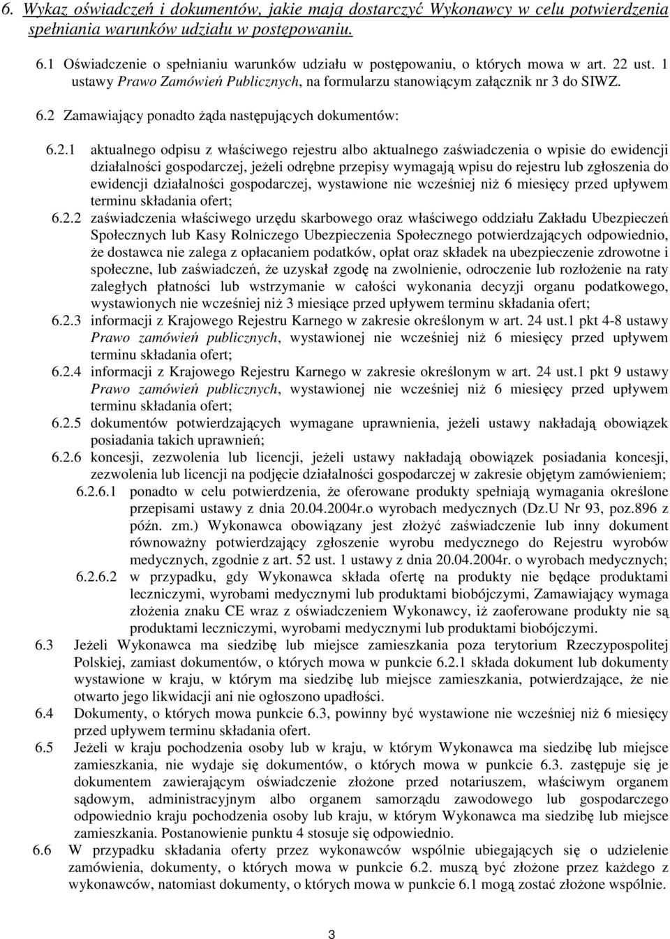 2 Zamawiający ponadto Ŝąda następujących dokumentów: 6.2.1 aktualnego odpisu z właściwego rejestru albo aktualnego zaświadczenia o wpisie do ewidencji działalności gospodarczej, jeŝeli odrębne