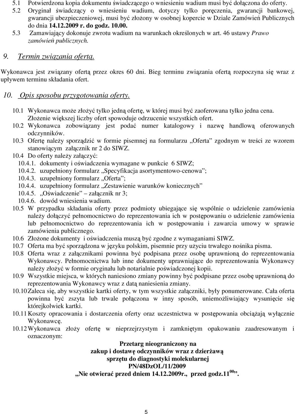 2009 r. do godz. 10.00. 5.3 Zamawiający dokonuje zwrotu wadium na warunkach określonych w art. 46 ustawy Prawo zamówień publicznych. 9. Termin związania ofertą.