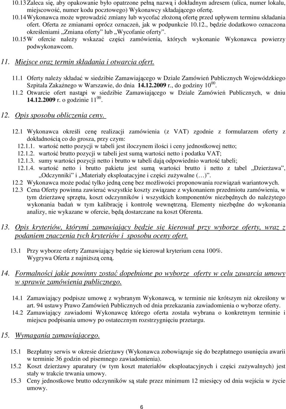 , będzie dodatkowo oznaczona określeniami Zmiana oferty lub Wycofanie oferty. 10.15 W ofercie naleŝy wskazać części zamówienia, których wykonanie Wykonawca powierzy podwykonawcom. 11.