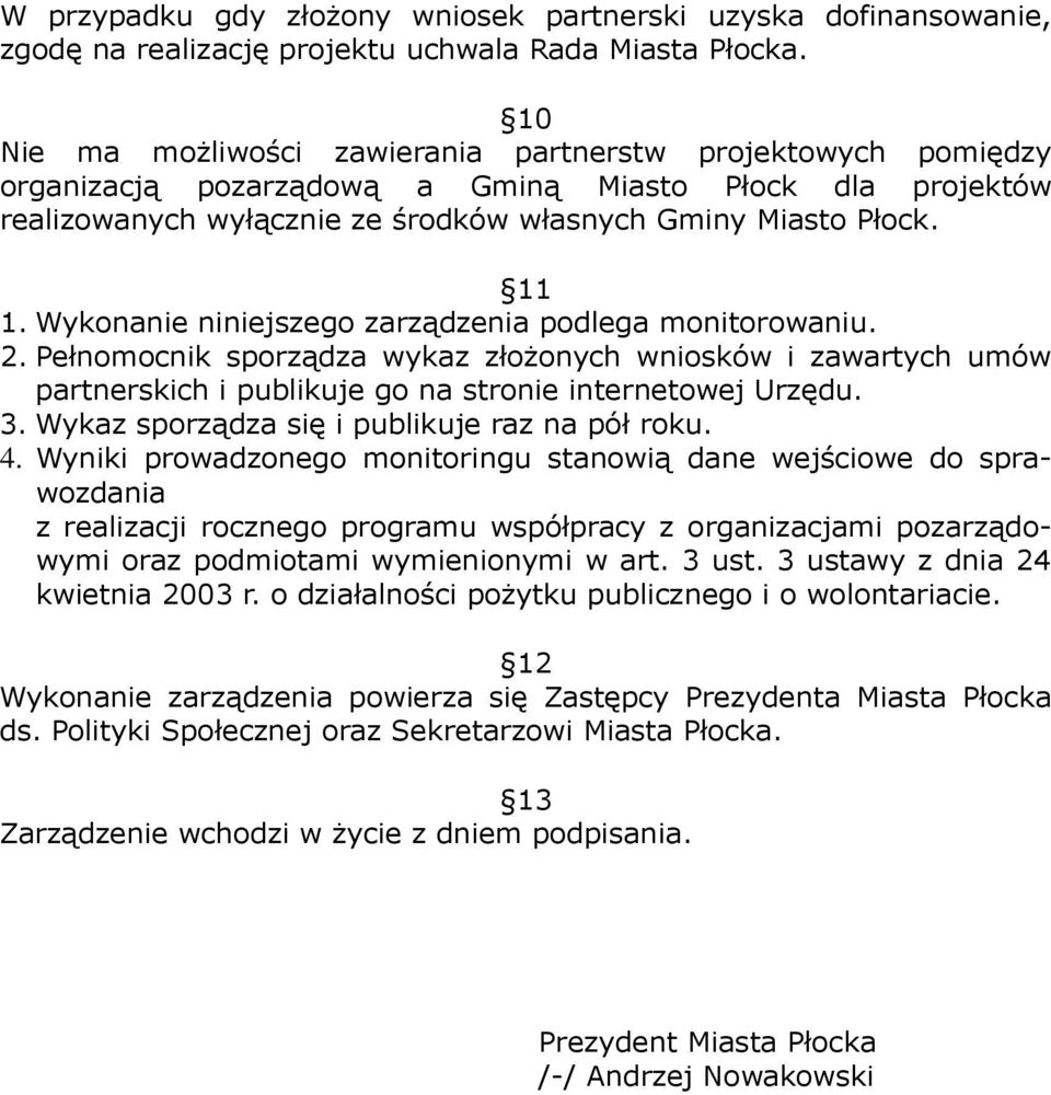 Wykonanie niniejszego zarządzenia podlega monitorowaniu. 2. Pełnomocnik sporządza wykaz złożonych wniosków i zawartych umów partnerskich i publikuje go na stronie internetowej Urzędu. 3.