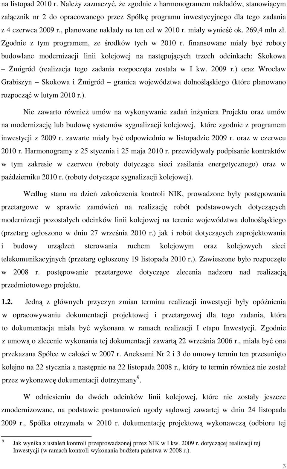 finansowane miały być roboty budowlane modernizacji linii kolejowej na następujących trzech odcinkach: Skokowa śmigród (realizacja tego zadania rozpoczęta została w I kw. 2009 r.