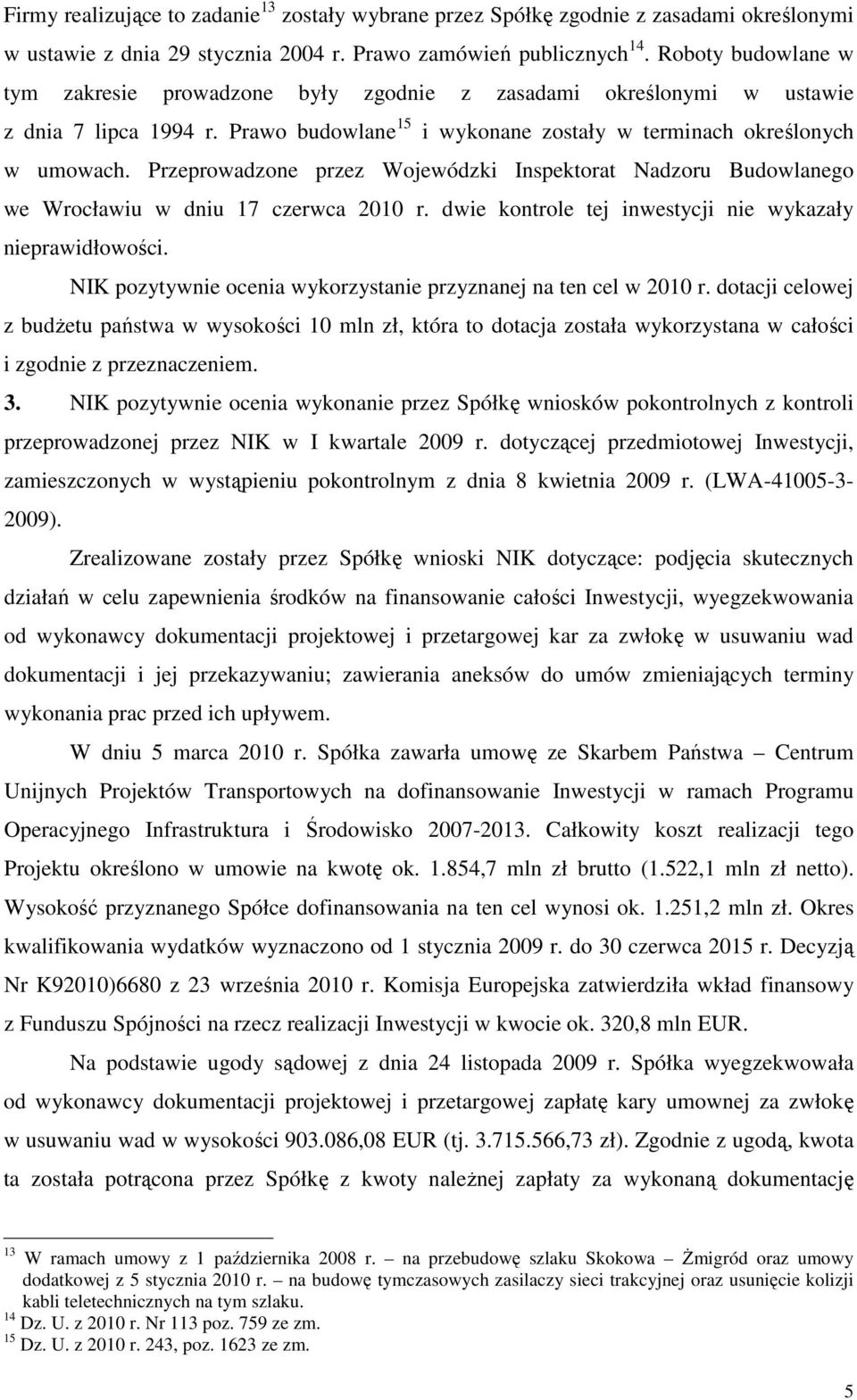 Przeprowadzone przez Wojewódzki Inspektorat Nadzoru Budowlanego we Wrocławiu w dniu 17 czerwca 2010 r. dwie kontrole tej inwestycji nie wykazały nieprawidłowości.