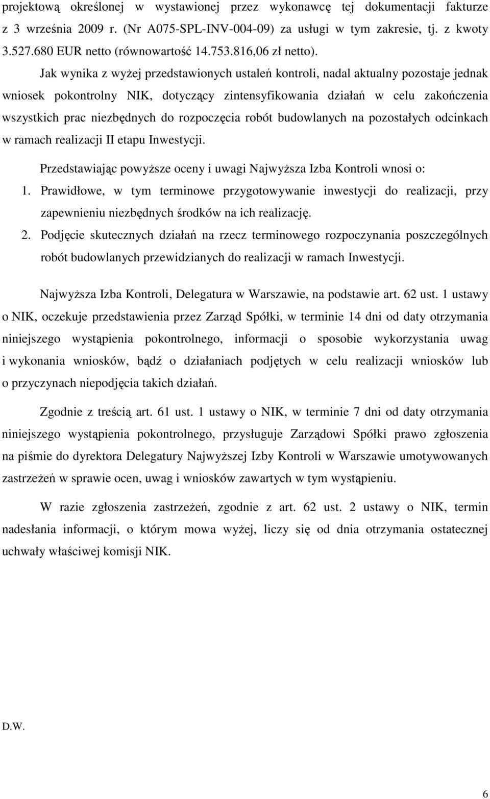 Jak wynika z wyŝej przedstawionych ustaleń kontroli, nadal aktualny pozostaje jednak wniosek pokontrolny NIK, dotyczący zintensyfikowania działań w celu zakończenia wszystkich prac niezbędnych do