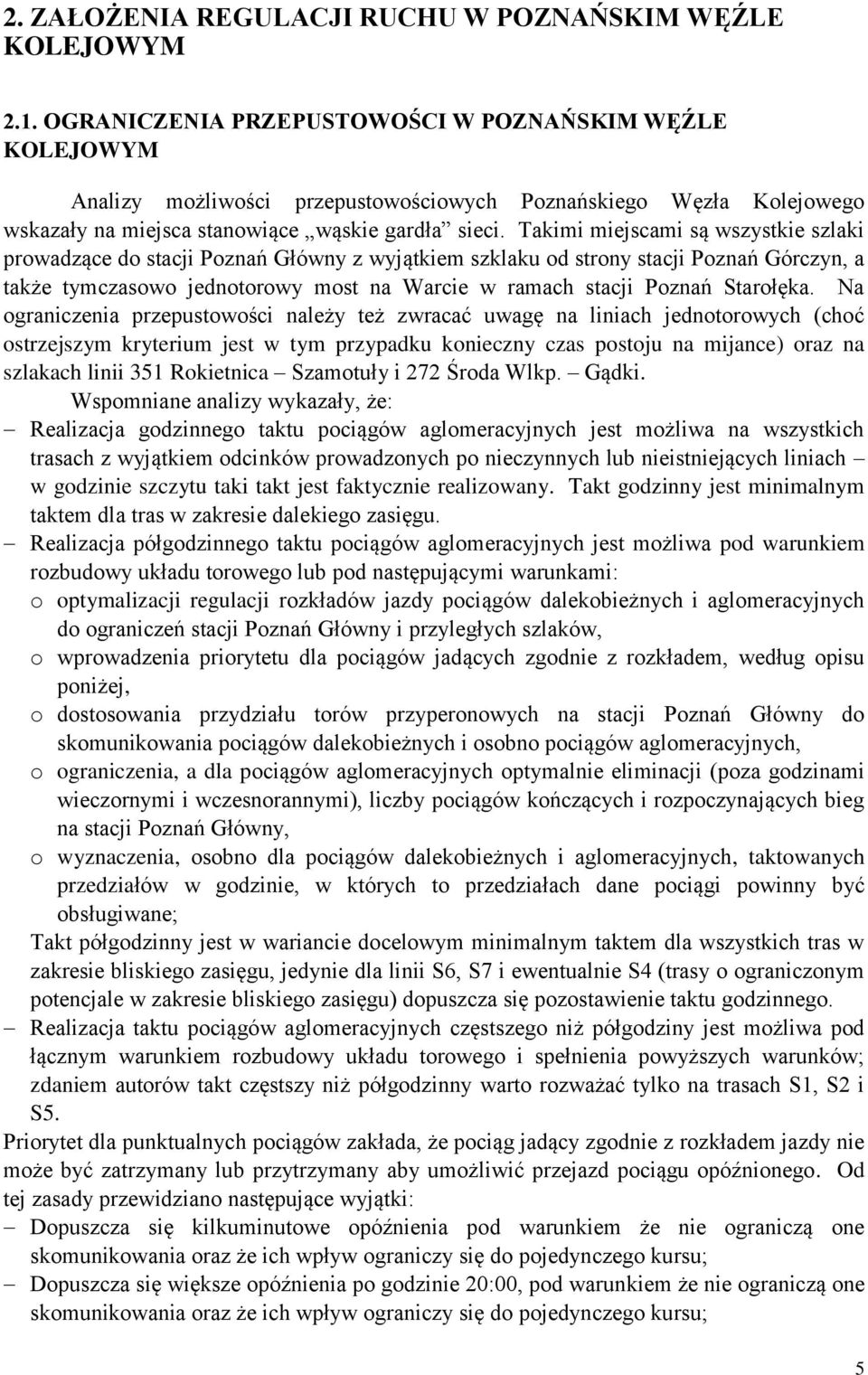 Takimi miejscami są wszystkie szlaki prowadzące do stacji Poznań Główny z wyjątkiem szklaku od strony stacji Poznań Górczyn, a także tymczasowo jednotorowy most na Warcie w ramach stacji Poznań