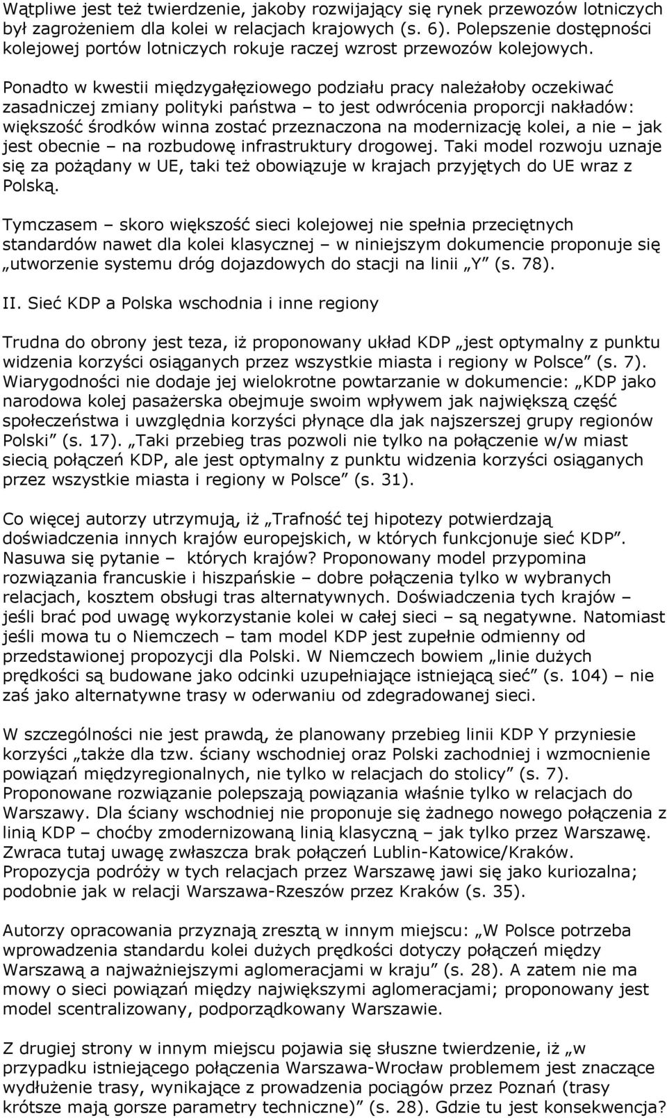 Ponadto w kwestii międzygałęziowego podziału pracy należałoby oczekiwać zasadniczej zmiany polityki państwa to jest odwrócenia proporcji nakładów: większość środków winna zostać przeznaczona na