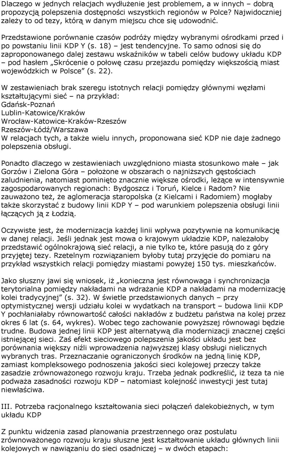 To samo odnosi się do zaproponowanego dalej zestawu wskaźników w tabeli celów budowy układu KDP pod hasłem Skrócenie o połowę czasu przejazdu pomiędzy większością miast wojewódzkich w Polsce (s. 22).