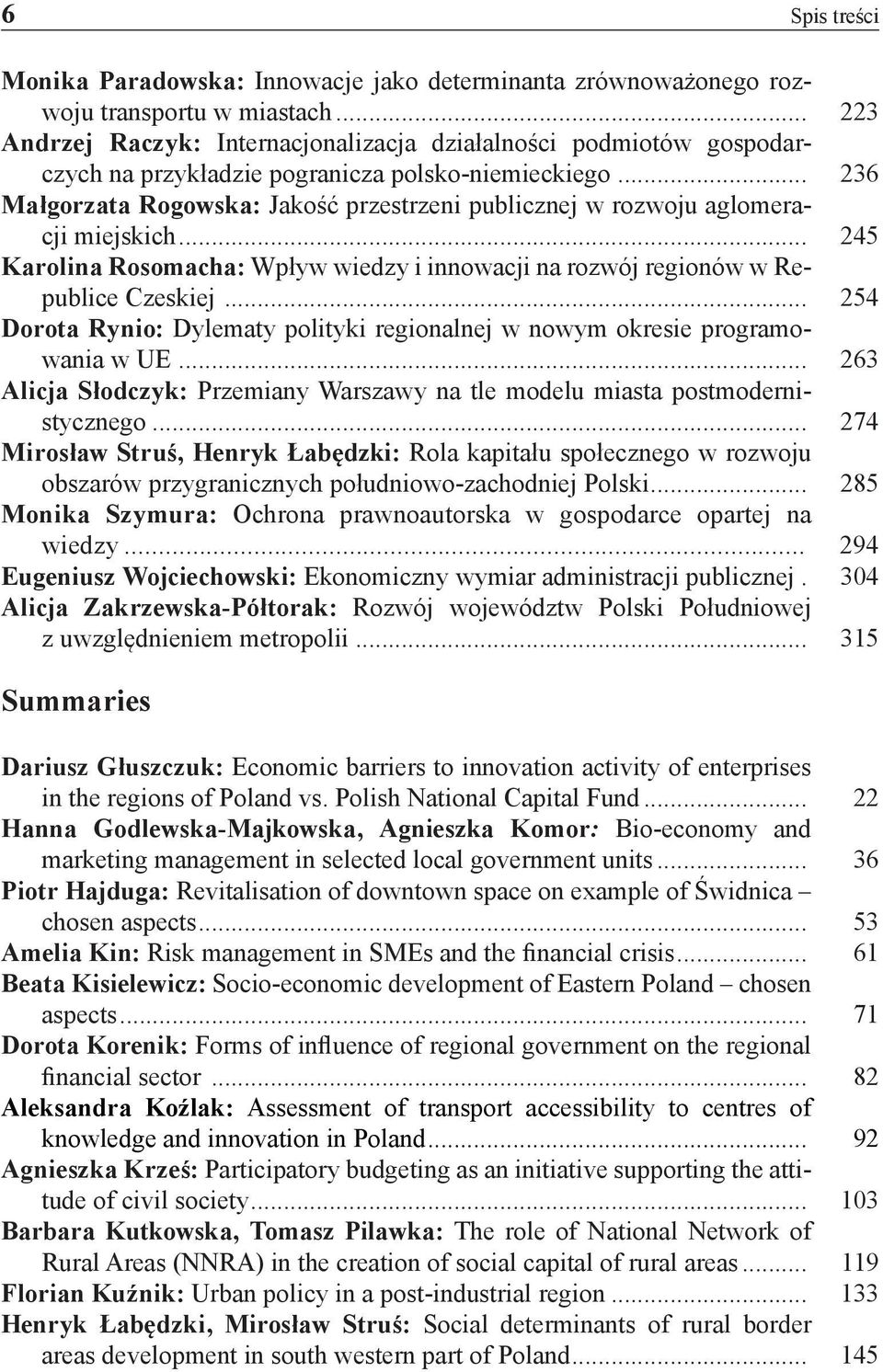 .. 236 Małgorzata Rogowska: Jakość przestrzeni publicznej w rozwoju aglomeracji miejskich... 245 Karolina Rosomacha: Wpływ wiedzy i innowacji na rozwój regionów w Republice Czeskiej.