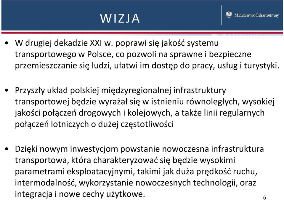 Przyszły układ polskiej międzyregionalnej infrastruktury transportowej będzie wyrażał się w istnieniu równoległych, wysokiej jakości połączeń drogowych i kolejowych, a także