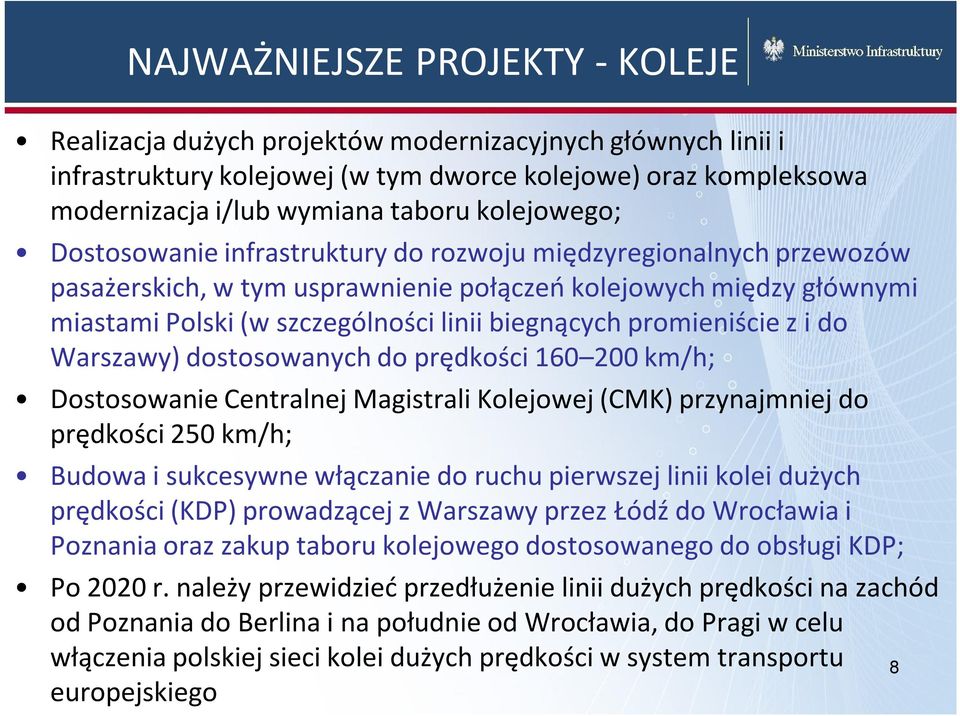promieniście z i do Warszawy) dostosowanych do prędkości 160 200 km/h; Dostosowanie Centralnej Magistrali Kolejowej (CMK) przynajmniej do prędkości 250 km/h; Budowa i sukcesywne włączanie do ruchu