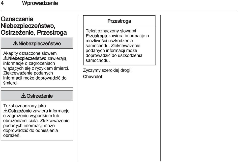 Przestroga Tekst oznaczony słowami Przestroga zawiera informacje o możliwości uszkodzenia samochodu.
