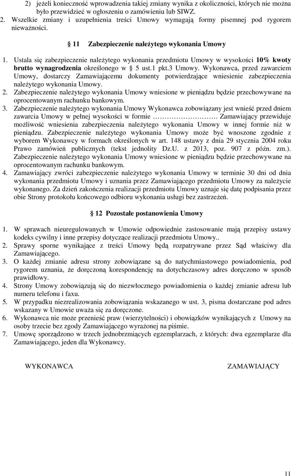 Ustala się zabezpieczenie należytego wykonania przedmiotu Umowy w wysokości 10% kwoty brutto wynagrodzenia określonego w 5 ust.1 pkt.3 Umowy.